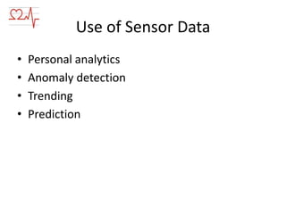 Use of Sensor Data
•
•
•
•

Personal analytics
Anomaly detection
Trending
Prediction

 
