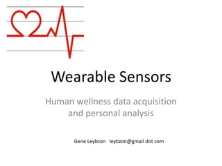 Wearable Sensors
Human wellness data acquisition
and personal analysis
Gene Leybzon leybzon@gmail dot com

 