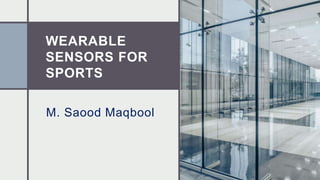 WEARABLE
SENSORS FOR
SPORTS
M. Saood Maqbool
 
