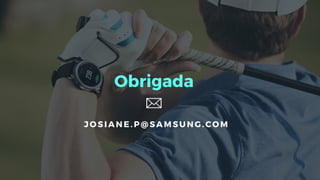 Obrigada
JOSIAN E.P@ SAMSUNG.COM
 