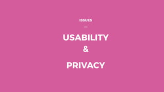USABILITY
&
PRIVACY
ISSUES
 