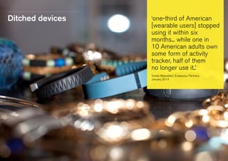 Section Slide 23 
TDiittlceh 1e dli ndee vices ‘one-third of American 
[wearable users] stopped 
using it within six 
months... while one in 
10 American adults own 
some form of activity 
tracker, half of them 
no longer use it..’ 
‘Inside Wearables’, Endeavour Partners, 
January 2014 
 