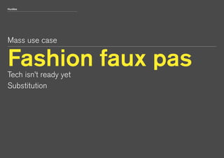 Hurdles 
Mass use case 
Fashion faux pas 
Tech isn’t ready yet 
Substitution 
 