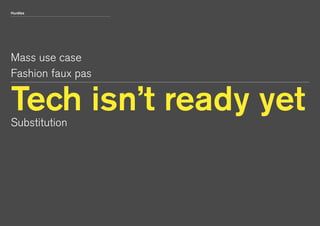 Hurdles 
Mass use case 
Fashion faux pas 
Tech isn’t ready yet 
Substitution 
 