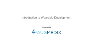 Presented by
Introduction to Wearable Development
 