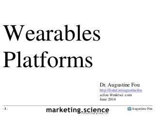 Augustine Fou- 1 -
Wearables
Platforms
Dr. Augustine Fou
http://linkd.in/augustinefou
acfou @mktsci .com
June 2014
 