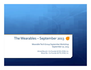 The	
  Wearables	
  –	
  September	
  2013	
  
Wearable	
  Tech	
  Group	
  September	
  Workshop	
  
September	
  10,	
  2013	
  
Ahmed	
  Bouzid	
  –	
  Co-­‐Founder	
  &	
  CEO,	
  XOWi,	
  Inc.	
  
Weiye	
  Ma	
  –	
  Co-­‐Founder	
  &CTO,	
  XOWi,	
  Inc.	
  

 