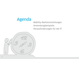 2
Agenda
Mobility Marktentwicklungen
Anwendungsbeispiele
Herausforderungen für die IT
 