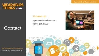 Sponsorship Opportunities
2014 Developer Conference
October 20-21 • Washington, D.C.
Contact us!
sponsor@modev.com
(703) 473-2148
Contact
 