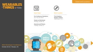 Pre-Conference
Hackathon
Sunday, Oct 19
!
Conference & Workshops
Mon / Tue Oct 20-21
!
The Artisphere
1101 Wilson Boulevard
Rosslyn, VA
(Washington, D.C.)
Dates and Location
2014 Developer Conference
October 20-21 • Washington, D.C.
Event Dates Event Location
Where
Washington, DC
Artisphere
 