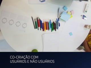 CO-CRIAÇÃO COM
USUÁRIOS E NÃO USUÁRIOS
 