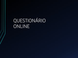 QUESTIONÁRIO
ONLINE
 