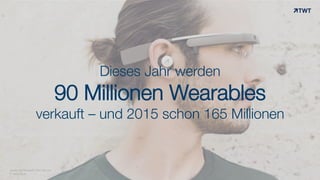 Dieses Jahr werden

90 Millionen Wearables
verkauft – und 2015 schon 165 Millionen

Quelle: Abi Research; Bild: bgr.com
© www.twt.de

 