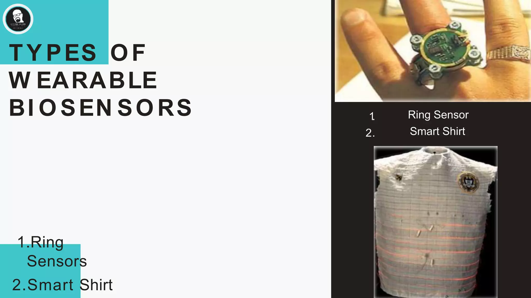 TY PES OF
W EARABLE
BI O SEN SO RS Ring Sensor
Smart Shirt
1.
2.
1.Ring
Sensors
2.Smart Shirt
 