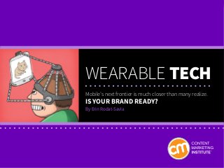 WEARABLE TECH
Mobile’s next frontier is much closer than many realize.
Is your brand ready?
By Erin Rodat-Savla
 