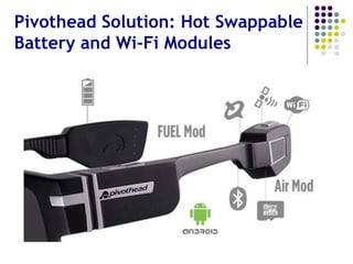 Pivothead SMART Glasses: Modular
Power and Connectivity
 