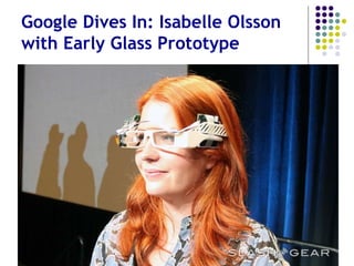 Google Dives in: Isabelle Olsson
with Early Glass Prototype
 