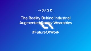 The Reality Behind Industrial  
Augmented Reality Wearables
#FutureOfWork
 