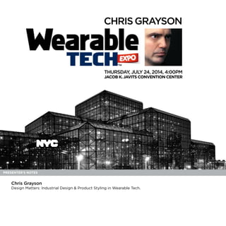 ChrisGrayson
Thursday, July 24, 2014, 4:00PM
Jacob K.Javits Convention Center
Presenter’s Notes
Chris Grayson
Design Matters: Industrial Design & Product Styling in Wearable Tech.
 