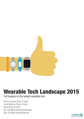 Wearable Tech Landscape 2015
Top 150 Most Influential Individuals
Top 150 Most Influential Brands
Smart Watches Share of Voice
Brand Share of Voice
Full Analysis on the hottest wearable tech
Fitness Trackers Share of Voice
 