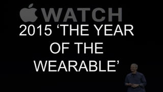 2015 ‘THE YEAR
OF THE
WEARABLE’
 