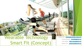 Wearable Technology –
Smart Fit (Concept)
Richard Chan –
Nicholas Kouyialis -
Jillian Nguyen -
Doohan Yoon -
 