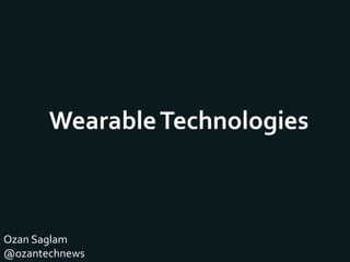 WearableTechnologies
Ozan Saglam
@ozantechnews
 
