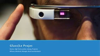 Glass|Le Projet
Device, High Tech,Lunette, Cyborg, Projector
#Phone, #Android, #Google, #IceCreamSandwich
 