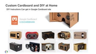Custom Cardboard and DIY at Home
DIY Instructions Can get in Google Cardboard site
 