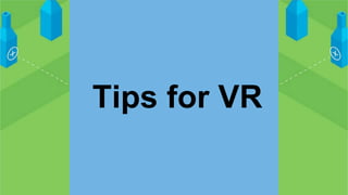 Tips for VR
 