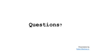 Questions?
Presentation by
Ruben Martinez Jr.
 