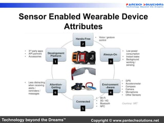 Sensor Enabled Wearable Device 
Attributes 
Technology beyond the Dreams™ Copyright © www.pantechsolutions.net 
 