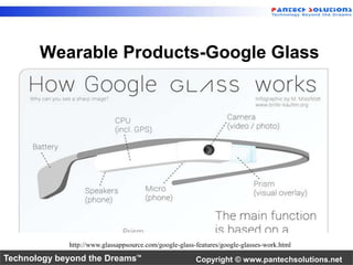 Wearable Products-Google Glass 
http://www.glassappsource.com/google-glass-features/google-glasses-work.html 
Technology beyond the Dreams™ Copyright © www.pantechsolutions.net 
 