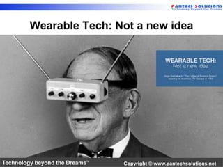 Wearable Tech: Not a new idea 
Technology beyond the Dreams™ Copyright © www.pantechsolutions.net 
 