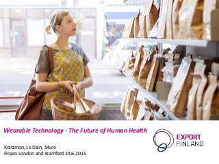 Wearable Technology - The Future of Human Health
Kratzman, Le Dain, Mure
Finpro London and Stamford 24.6.2015
 