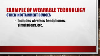 EXAMPLE OF WEARABLE TECHNOLOGY
- Includes wireless headphones,
simulations, etc.
 