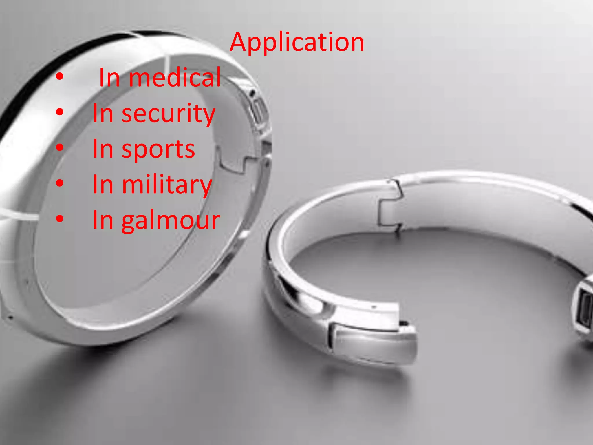 Application
• In medical
• In security
• In sports
• In military
• In galmour
 