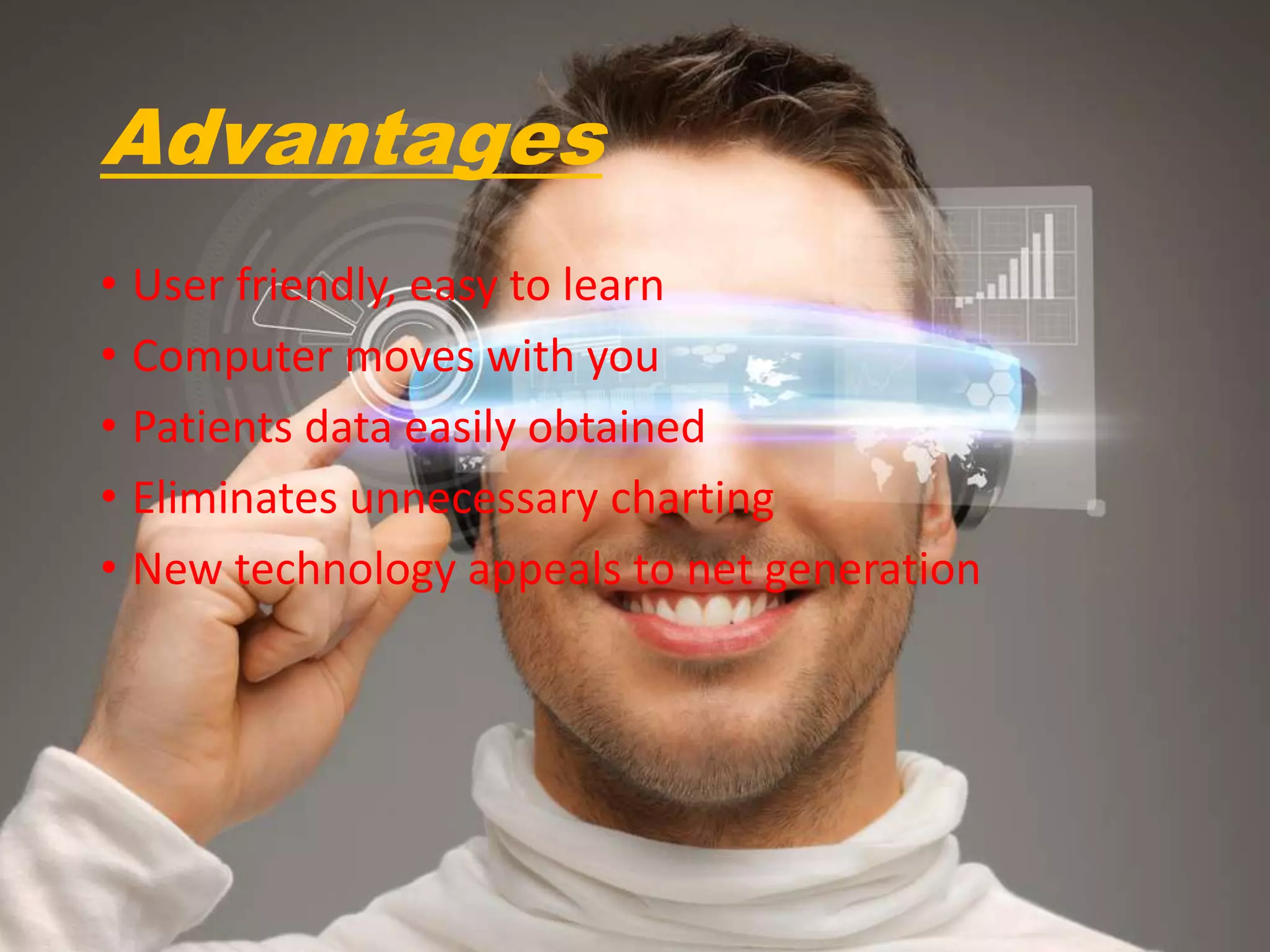 Advantages
• User friendly, easy to learn
• Computer moves with you
• Patients data easily obtained
• Eliminates unnecessary charting
• New technology appeals to net generation
 