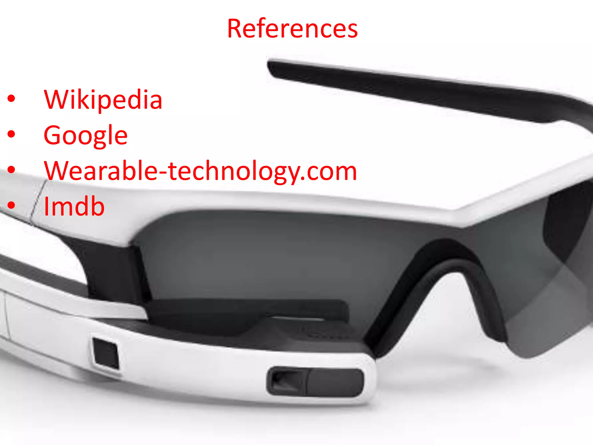 References
• Wikipedia
• Google
• Wearable-technology.com
• Imdb
 
