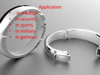 Application
• In medical
• In security
• In sports
• In military
• In galmour
 