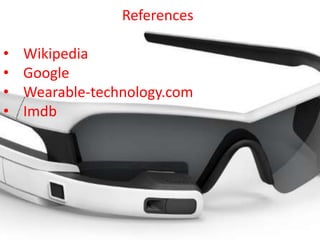 References
• Wikipedia
• Google
• Wearable-technology.com
• Imdb
 
