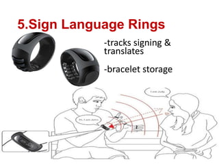 5.Sign Language Rings
-tracks signing &
translates
-bracelet storage
 