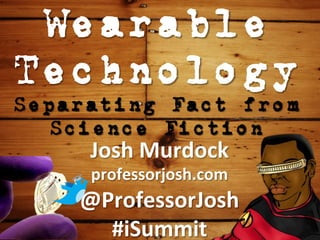 Wearable
Technology
Separating Fact from
Science Fiction
Josh Murdock
professorjosh.com
@ProfessorJosh
#MelroseTechTalks
 