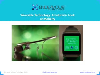 Wearable Technology: A Futuristic Look
at Mobility
Endeavour Software Technologies © 2014 info@techendeavour.com www.techendeavour.com
 
