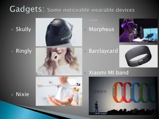  Skully
 Ringly
 Nixie
 Morpheus
 Barclaycard
 Xiaomi MI band
 