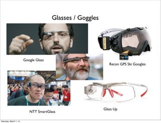 Glasses / Goggles

Google Glass

NTT SmartGlass
Saturday, March 1, 14

Recon GPS Ski Googles

Glass Up

 
