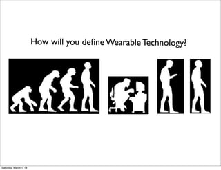 How will you deﬁne Wearable Technology?

Saturday, March 1, 14

 