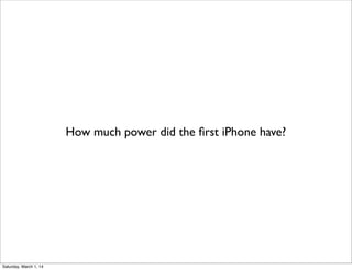 How much power did the ﬁrst iPhone have?

Saturday, March 1, 14

 