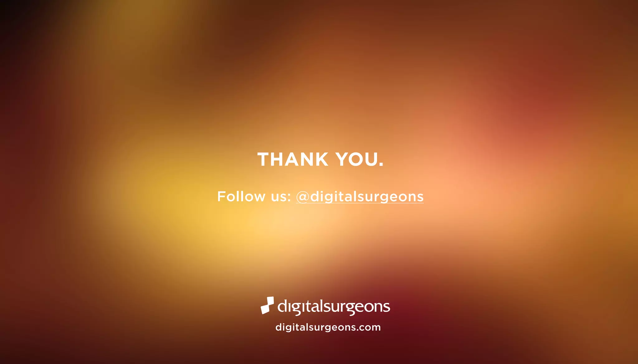 THANK YOU.
Follow us: @digitalsurgeons
digitalsurgeons.com
 