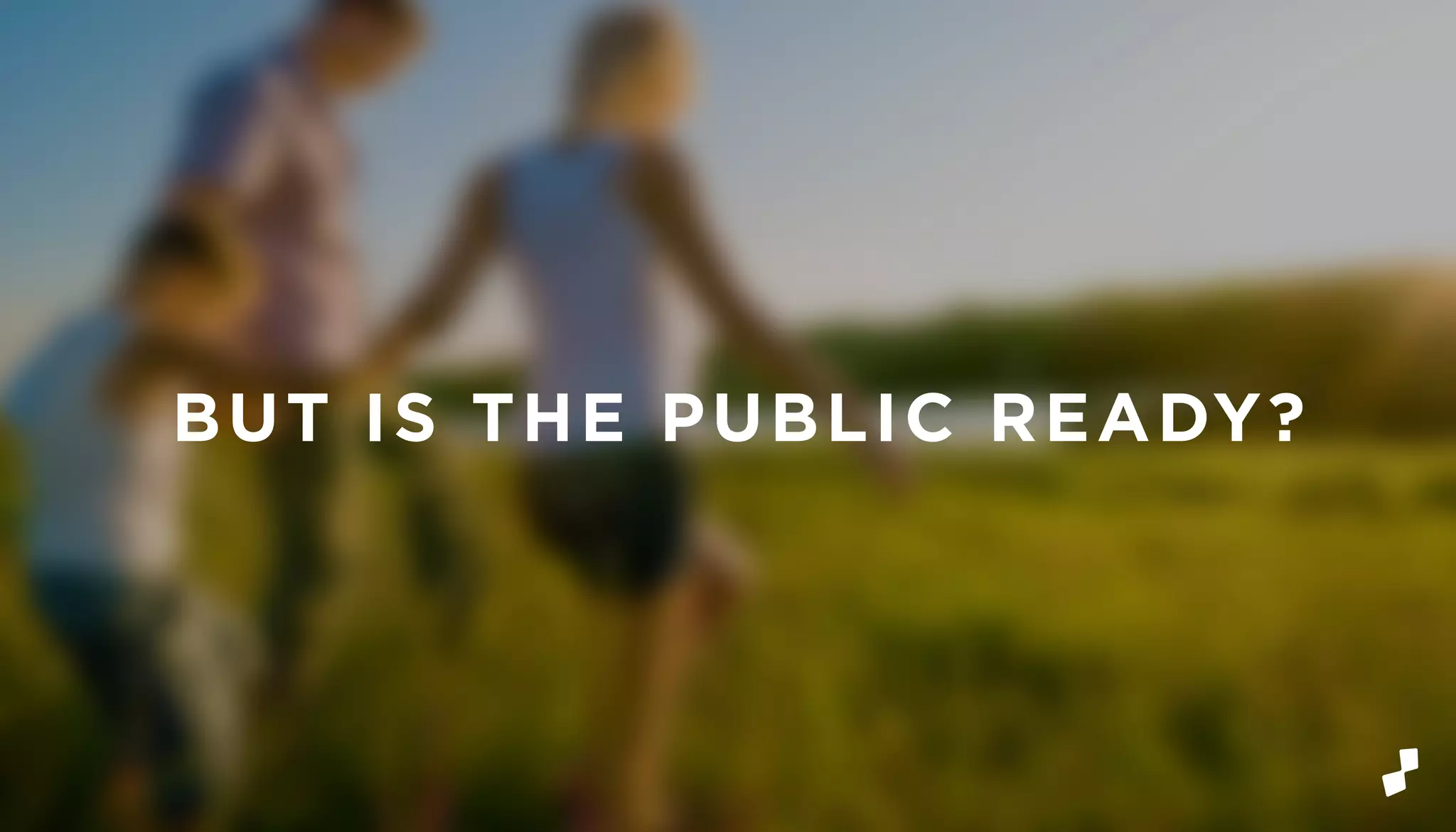 BUT IS THE PUBLIC READY?
 